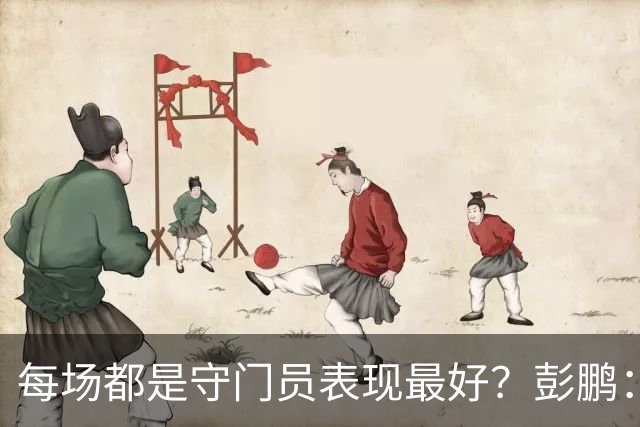 每场都是守门员表现最好？彭鹏：防守是靠我们场上11个人一起拼搏